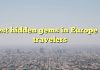 Best hidden gems in Europe for travelers