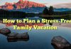 
How to Plan a Stress-Free Family Vacation