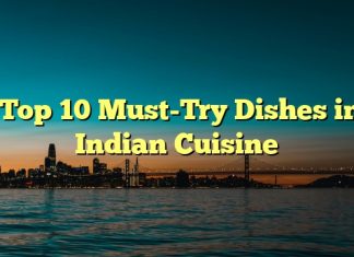Top 10 Must-Try Dishes in Indian Cuisine