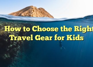 
How to Choose the Right Travel Gear for Kids