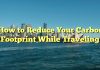 How to Reduce Your Carbon Footprint While Traveling