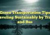 Green Transportation Tips: Traveling Sustainably by Train and Bus