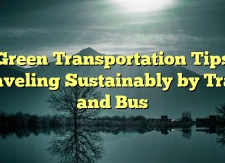Green Transportation Tips: Traveling Sustainably by Train and Bus