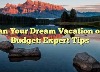 Plan Your Dream Vacation on a Budget: Expert Tips