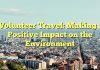 Volunteer Travel: Making a Positive Impact on the Environment