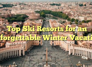 Top Ski Resorts for an Unforgettable Winter Vacation