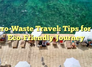 Zero-Waste Travel: Tips for an Eco-Friendly Journey