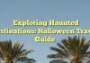 Exploring Haunted Destinations: Halloween Travel Guide