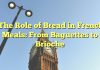 The Role of Bread in French Meals: From Baguettes to Brioche