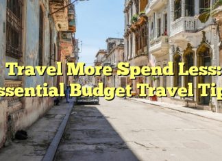 Travel More Spend Less: Essential Budget Travel Tips