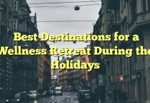 Best Destinations for a Wellness Retreat During the Holidays