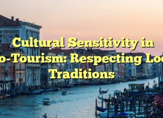Cultural Sensitivity in Eco-Tourism: Respecting Local Traditions