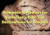 Romantic Getaways for Valentine’s Day: Top Destinations for Couples