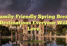 Family-Friendly Spring Break Destinations Everyone Will Love