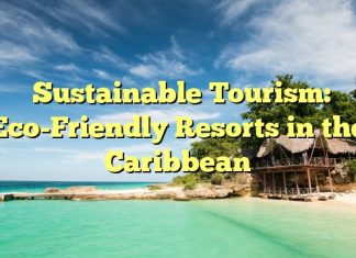 Sustainable Tourism: Eco-Friendly Resorts in the Caribbean