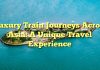 Luxury Train Journeys Across Asia: A Unique Travel Experience