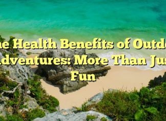 The Health Benefits of Outdoor Adventures: More Than Just Fun